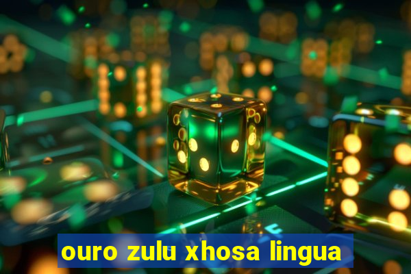 ouro zulu xhosa lingua